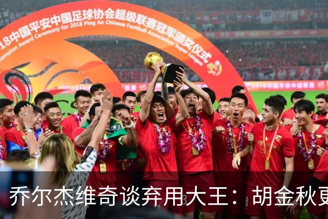 乔尔杰维奇谈弃用大王：胡金秋更适合这场比赛