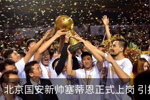 北京国安新帅塞蒂恩正式上岗 引援还差一块拼图